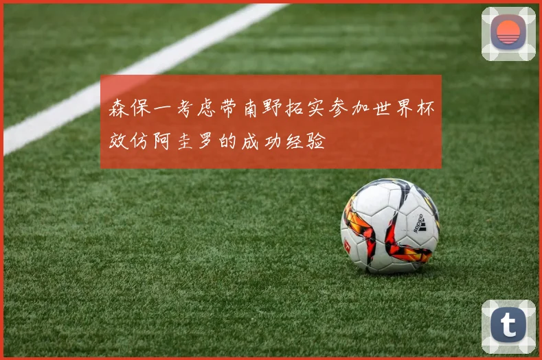 森保一考虑带南野拓实参加世界杯效仿阿圭罗的成功经验