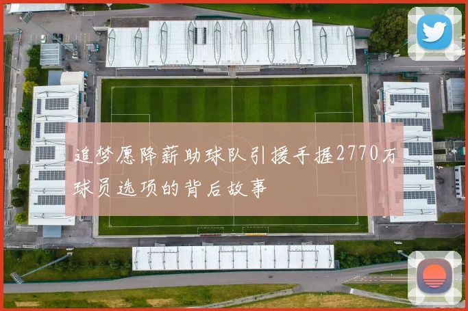 追梦愿降薪助球队引援手握2770万球员选项的背后故事
