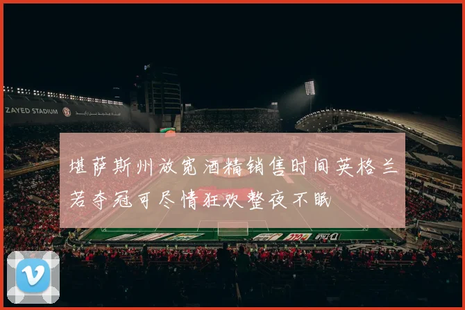 堪萨斯州放宽酒精销售时间英格兰若夺冠可尽情狂欢整夜不眠
