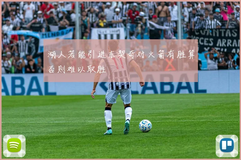 湖人若能引进东契奇对火箭有胜算否则难以取胜