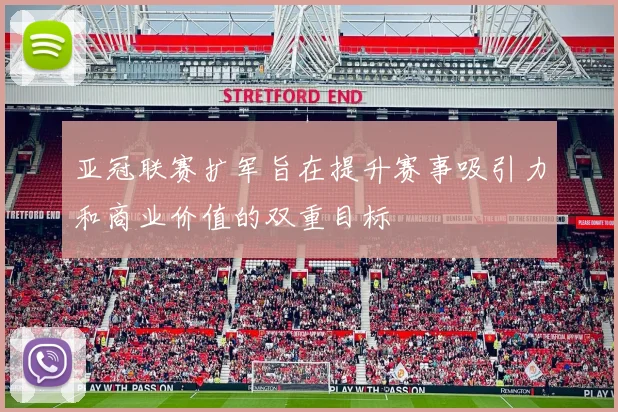 亚冠联赛扩军旨在提升赛事吸引力和商业价值的双重目标