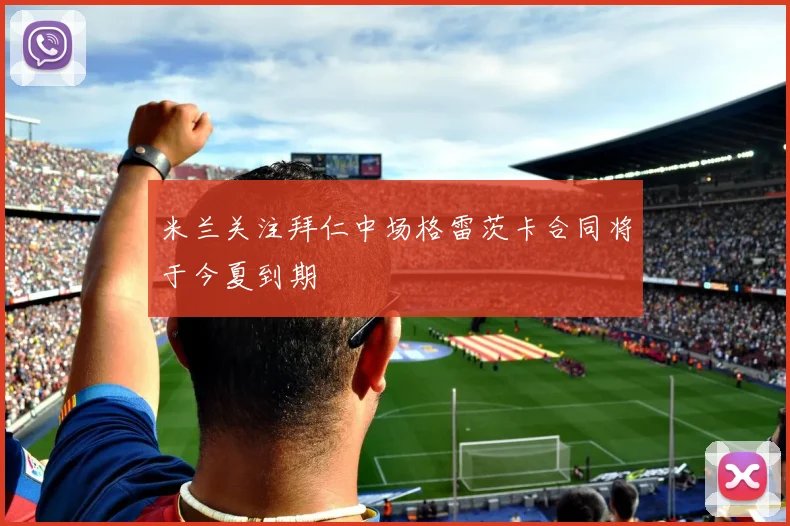 米兰关注拜仁中场格雷茨卡合同将于今夏到期
